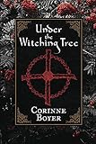 Under the Witching Tree: A Folk Grimoire of Tree Lore and Practicum by Corinne Boyer