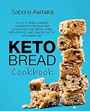Keto Bread Cookbook: The Keto Bread Bakers Cookbook for Enjoying Ultra Low Carb Bread, Buns, Breadst