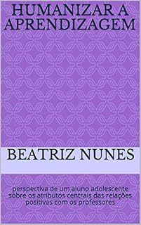 Livro Humanizar a aprendizagem: perspectiva de um aluno adolescente sobre os atributos centrais das relações positivas com os professores