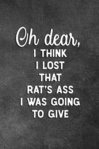 Oh Dear I Think I Lost That Rat's Ass I Was Going To Give: Blank Lined Notebook Snarky Sarcastic Gag Gift for Women and Men by Snippy Chuckles Journals