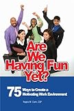Are We Having Fun Yet? : 75 Ways to Create a Motivating Work Environment, , 0615280803