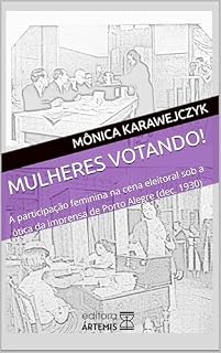 Livro Mulheres Votando! : A participação feminina na cena eleitoral sob a ótica da imprensa de Porto Alegre (dec. 1930)