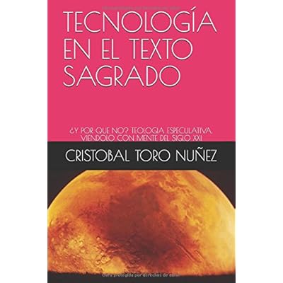 TECNOLOGÍA EN EL TEXTO SAGRADO: ¿Y POR QUE NO? TEOLOGIA ESPECULATIVA. VIENDOLO CON MENTE DEL SIGLO XXI (MISTERIOS AL DESCUBIERTO)