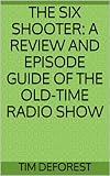 The Six Shooter: A Review and Episode Guide of the Old-Time Radio Show (OTR Review and Episode Guides)