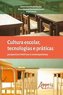 Cultura Escolar, Tecnologias e Práticas: Perspectivas Históricas e Contemporâneas (Educação e Pedagogia - Educação, Tecnologias e Transdisciplinaridades)