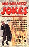 400 Greatest Jokes : For Investment Advisors, Financial Planners, Financial Speakers, Insurance Agents, CPAs, Bankers, and Stockbrokers, Klein, Larry, 0966206223