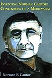 Inventing Norman Cantor: Confessions of a Medievalist