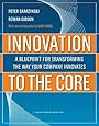 Innovation to the Core: A Blueprint for Transforming the Way Your Company Innovates