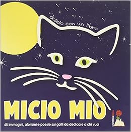 Micio Mio 45 Immagini Aforismi E Poesie Sui Gatti Da Dedicare A Chi Vuoi Amazon Com Books