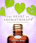 The Heart of Aromatherapy: An Easy-to...