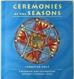 Ceremonies of the Seasons: Exploring and celebrating nature's eternal cycle Edition: reprint by Jennifer Cole