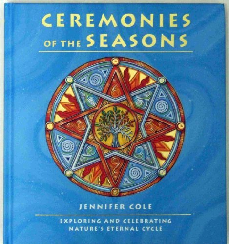 Ceremonies of the Seasons: Exploring and celebrating nature's eternal cycle Edition: reprint by Jennifer Cole (Hardcover)