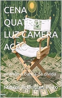 Livro CENA QUATRO - LUZ CÂMERA AÇÃO: virando a banca da dívida (CENAS DO LIVRO LUZ CÂMERA AÇÃO - DIRIJA O FILME DA SUA VIDA FINANCEIRA 5)