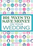 101 Ways to Save Money on Your Wedding by Barbara Cameron