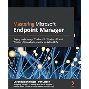 Mastering Microsoft Endpoint Manager: Deploy and manage Windows 10, Windows 11, and Windows 365 on both physical and…