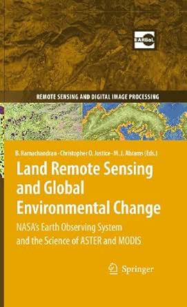 Land Remote Sensing And Global Environmental Change Nasa S Earth Observing System And The Science Of Aster And Modis Remote Sensing And Digital Image Processing Book 11 Ramachandran Bhaskar Justice Christopher O Abrams