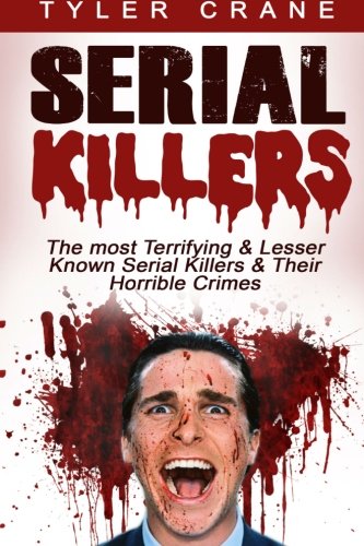 Serial Killers: The most Terrifying & Lesser Known Serial Killers & Their Horrible Crimes (serial killers, true crime)