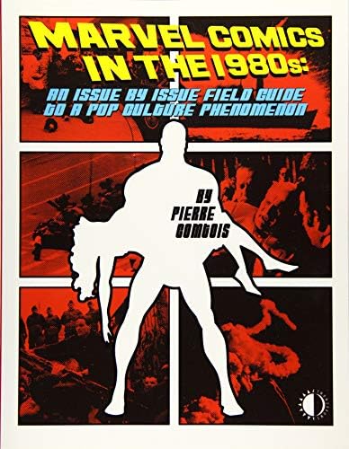 Marvel Comics In The 1980s: An Issue-By-Issue Field Guide To A Pop Culture Phenomenon