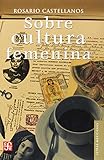 Sobre cultura femenina (Literatura) (Spanish Edition) by Castellanos Rosario