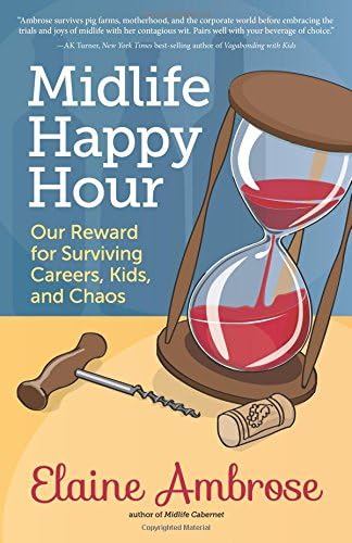 Midlife Happy Hour: Our Reward for Surviving Careers, Kids, and Chaos (Midlife Humor Book 1)