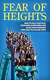 Fear of Heights: How to Face Your Fear, Overcome Acrophobia and Enjoy the Experience with Easy to Follow Steps (Height Phobia, Fear of Flying, Rollercoasters,)