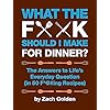 What the F*@# Should I Make for Dinner?: The Answers to Life’s Everyday Question (in 50 F*@#ing Recipes)