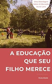 Livro A EDUCAÇÃO QUE SEU FILHO MERECE: Uma abordagem sobre a educação ao ar livre (Liderança e desenvolvimento)