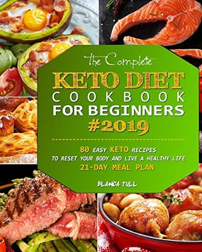 The Complete Keto Diet Cookbook For Beginners 2019: 80 Easy Keto Recipes to Reset Your Body and Live a Healthy Life (21-Day Meal Plan)