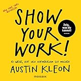 Show Your Work!: 10 Wege, auf sich aufmerksam zu machen - Zeig, was du kannst! - New York Times Bestseller (German Edition)