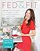 Fed & Fit: A 28 Day Food & Fitness Plan to Jump-Start Your Life with Over 175 Squeaky-Clean Paleo Recipes by Cassy Joy Garcia, Juli Bauer