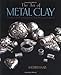 The Art of Metal Clay: Techniques for Creating Jewelry and Decorative Objects by Sherri Haab