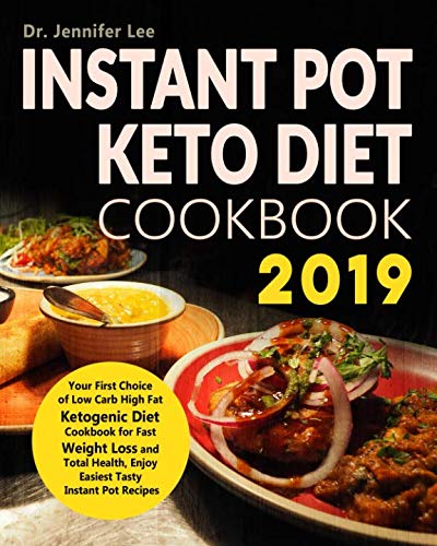 Instant Pot Keto Diet Cookbook 2019: Your First Choice of Low Carb High Fat Ketogenic Diet Cookbook by Dr. Jennifer Lee