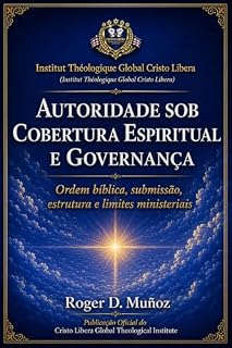 Livro AUTORIDADE SOB COBERTURA ESPIRITUAL E GOVERNANÇA: Ordem bíblica, submissão, estrutura e limites ministeriais (Guerra Espiritual e Libertação Bíblica Responsável Livro 11)