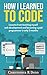 How I Learned to Code: Lessons From Teaching Myself Web Development and Becoming a Paid Programmer in Only 3 Months