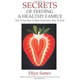 Secrets of Feeding a Healthy Family: How to Eat, How to Raise Good Eaters, How to Cook