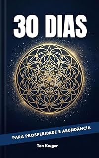 Livro 30 Dias Para Prosperidade e Abundância: Você sente que nasceu para prosperar… mas algo parece travar sua abundância? (30 Dias Para Mudar Sua Vida)