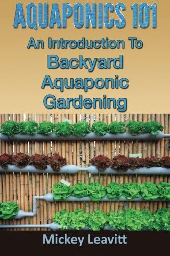 Aquaponics: 101 An Introduction To Backyard Aquaponic Gardening (2nd Edition) (aquaponics, ecosystem, fisheries, aquatic, aquaculture, fish farming, aquaponics system)