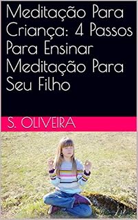 Livro Meditação Para Criança: 4 Passos Para Ensinar Meditação Para Seu Filho