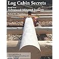 Log Cabin Secrets: Book 2: Advanced Mitered Joinery
