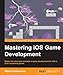 Mastering iOS Game Development by Miguel DeQuadros