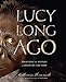 Lucy Long Ago: Uncovering the Mystery of Where We Came From