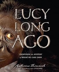 Lucy Long Ago: Uncovering the Mystery of Where We Came From