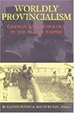 Worldly Provincialism : German Anthropology in the Age of Empire, , 0472113186