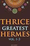 THRICE-GREATEST HERMES VOLUME I-III (Studies in Hellenistic Theosophy and Gnosis) - Annotated HERMET by G. R. S. Mead