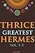 THRICE-GREATEST HERMES VOLUME I-III (Studies in Hellenistic Theosophy and Gnosis) - Annotated HERMET by G. R. S. Mead