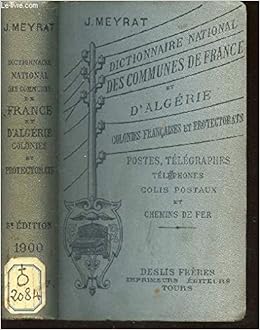 Amazon Fr Dictionnaire National Des Communes De France Et D Algerie Colonies Francaises Et Protectorats Postes Telegraphes Telephones Colis Postaux T Chemins De Fer Meyrat J Livres
