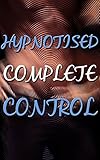 Hypnosis, Complete Control: Dominated By Him (Forced First Time Bareback Romance)