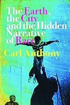 The Earth, the City, and the Hidden Narrative of Race The Earth, the City, and the Hidden Narrative of Race