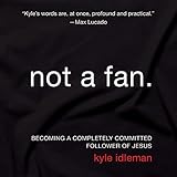 Not a Fan: Becoming a Completely Committed Follower of Jesus