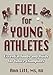 Fuel for Young Athletes: Essential Foods and Fluids for Future Champions by Ann Litt